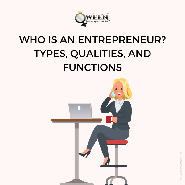 Who is an entrepreneur? Types, Qualities and functions